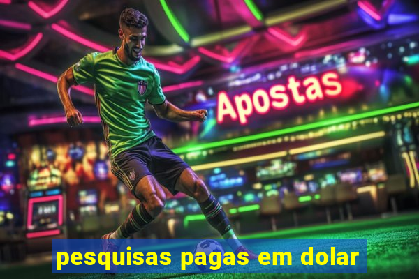 pesquisas pagas em dolar